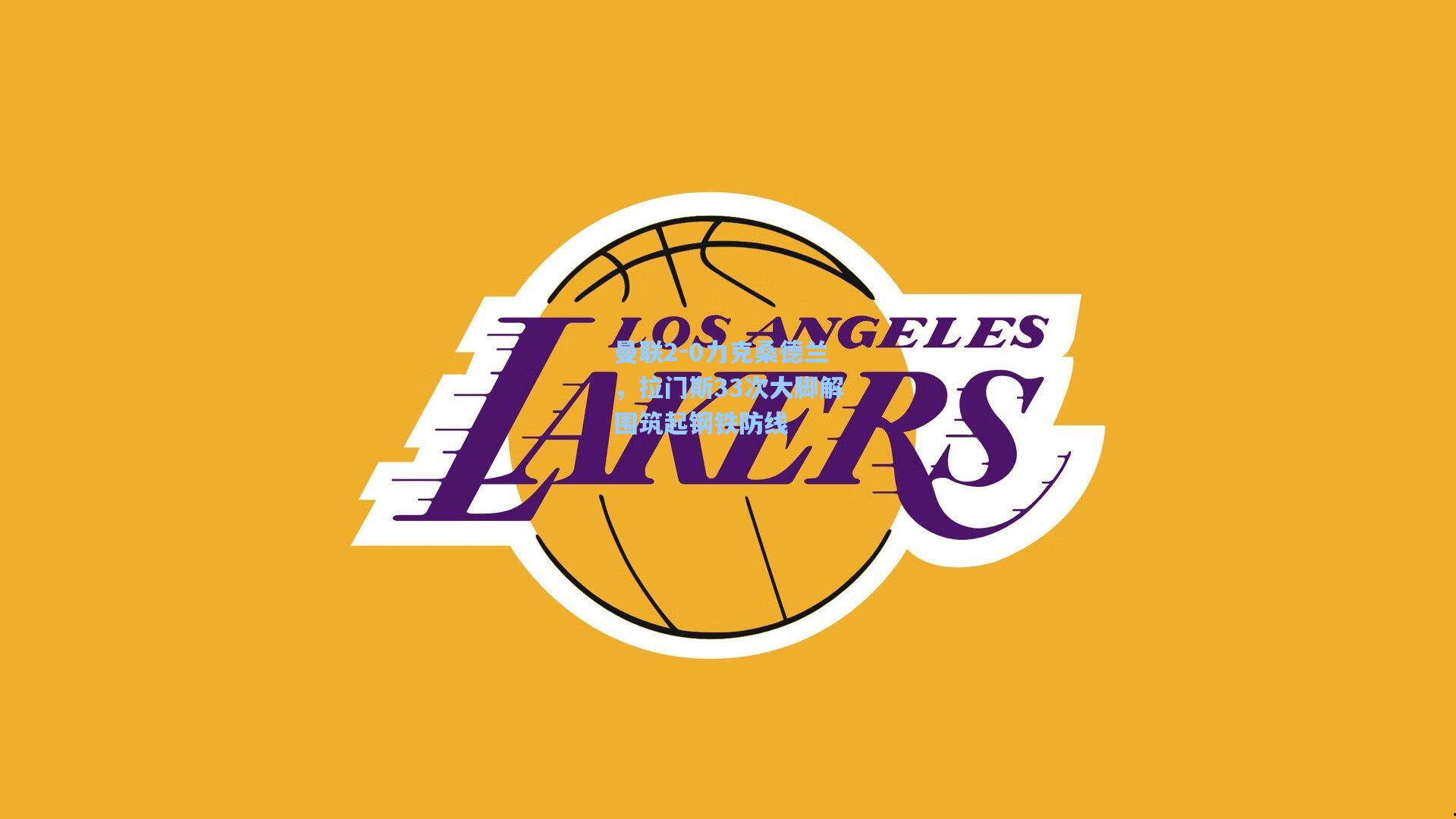 曼联2-0力克桑德兰，拉门斯33次大脚解围筑起钢铁防线