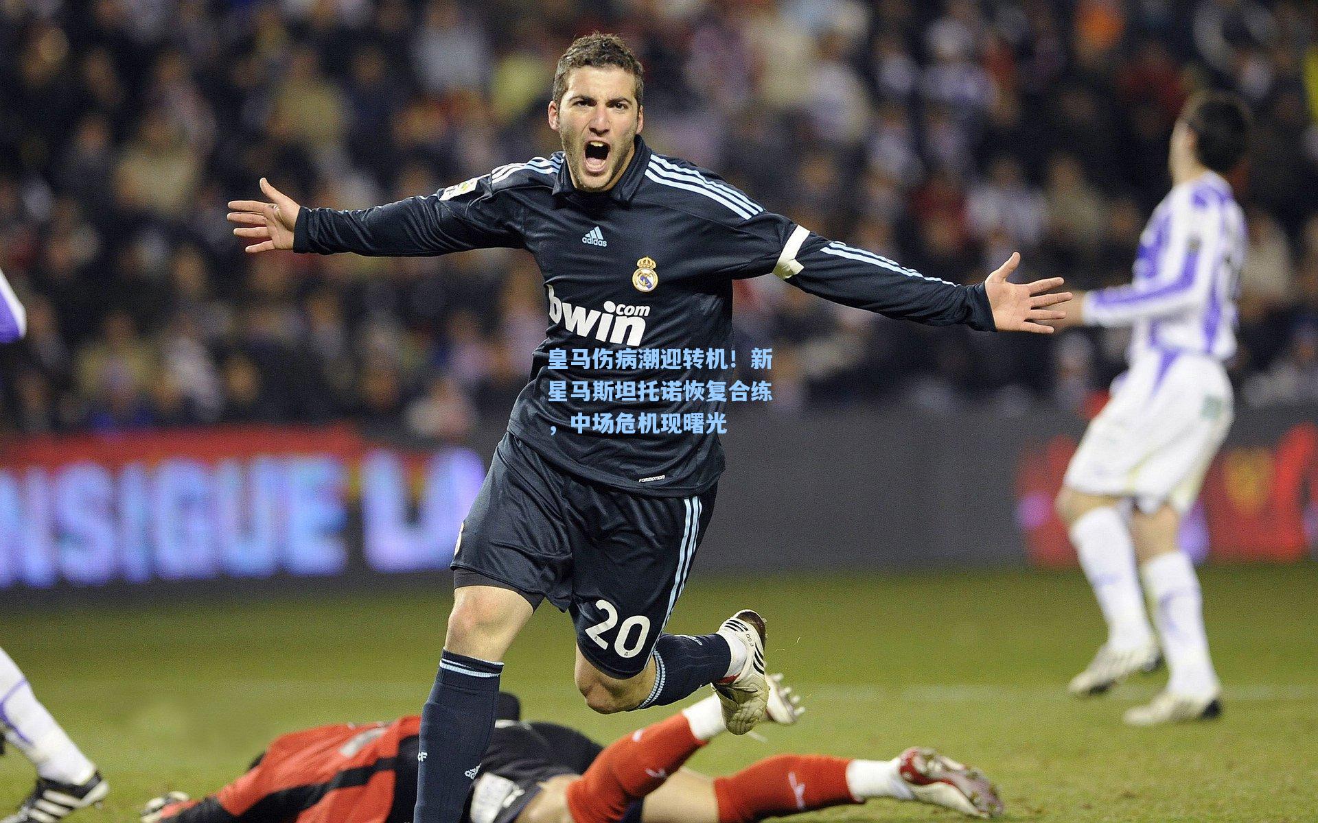 皇马伤病潮迎转机！新星马斯坦托诺恢复合练，中场危机现曙光