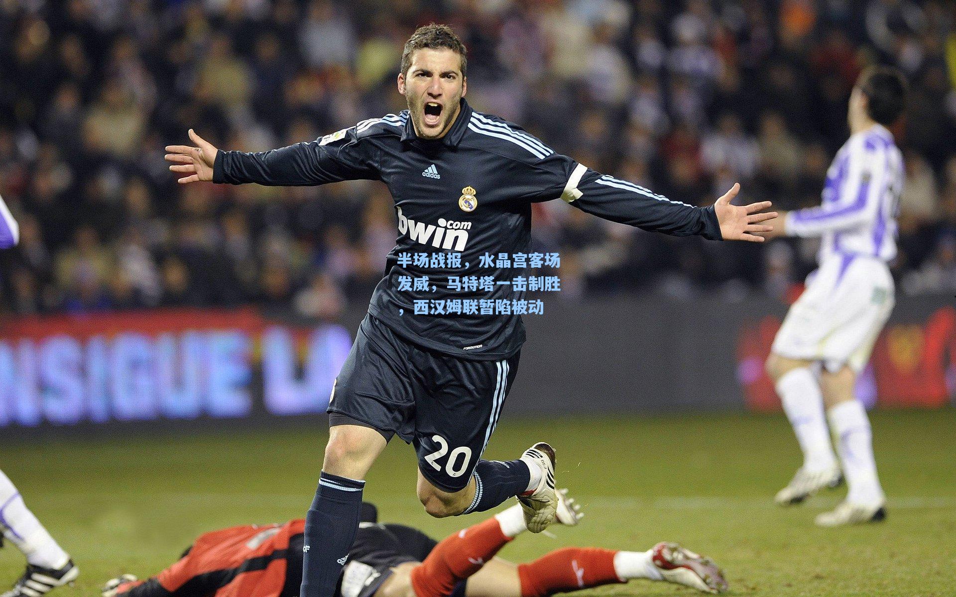 半场战报，水晶宫客场发威，马特塔一击制胜，西汉姆联暂陷被动